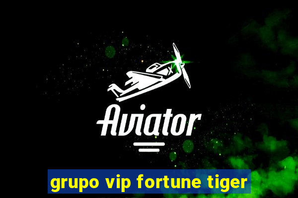 grupo vip fortune tiger